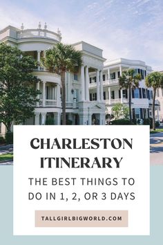 charleston itinerary the best things to do in 1, 2, or 3 days