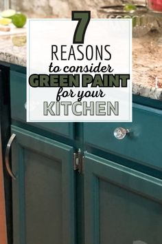 a kitchen with green painted cabinets and the words 7 reasons to consider green paint for your kitchen