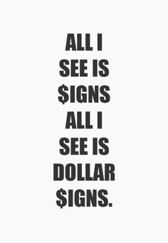 a black and white poster with the words all i see is signs, all i see is dollar signs