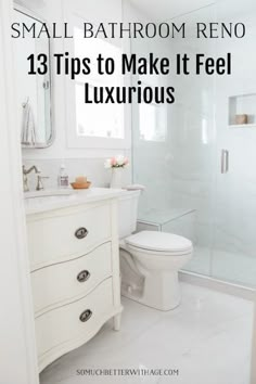 a white bathroom with the words small bathroom reno 13 tips to make it feel luxurious