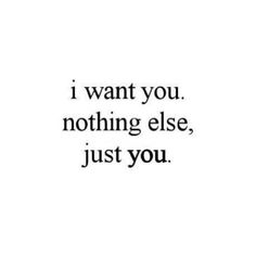 the words i want you nothing else, just you