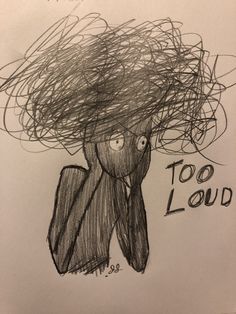 this is a drawing of a person with hair on their head and the words too loud written below it