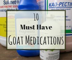 three bottles of goat medications sitting on top of a wooden table with the words 10 must have goat medications