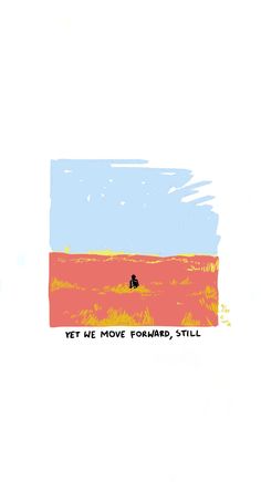 a drawing of a person walking across a field with the words yet we move forward, still