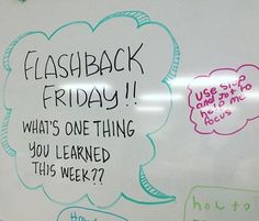 a white board with writing on it that says, flashback friday what's one thing you learned this week?