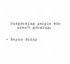 the quote is written in black and white on a piece of paper that says, outgrowing people who aren't growing