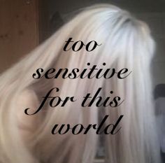 the back of a woman's head with long white hair and text that reads, too sensitiveive for this world