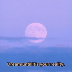 a full moon with the words dream until it's your reality