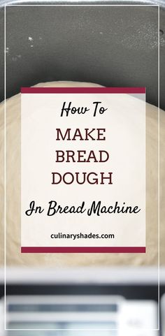 how to make bread dough in a bread machine with text overlay that says how to make bread dough in a bread machine