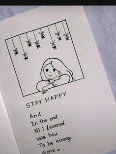 an open notebook with a drawing of a girl looking out the window and saying, stay happy and in the end i learned whos how to be strong