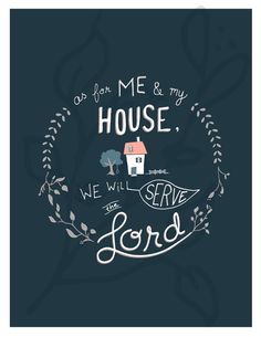 a poster with the words on it that says, oh you me and my house we will