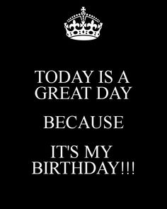 a black and white poster with the words today is a great day because it's my birthday