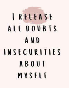 the words i release all doubts and insecities about myself