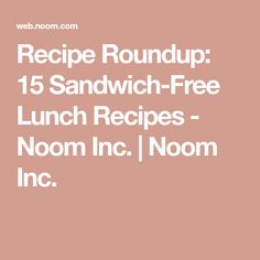 the recipe roundup 15 sandwich - free lunch recipes - noom inc, noon inc