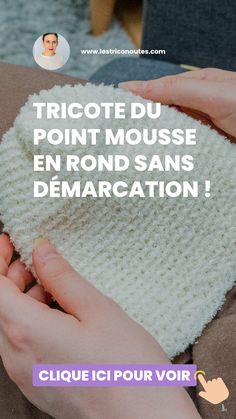 a person holding a white knitted item with the words tricote du point mousse en rond sans demaration