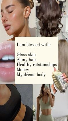 a collage of photos with text that reads i am blessed with glass skin shiny hair healthy relationships money my dream body