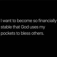 a black and white photo with the words, i want to become so financially that it is stable that god uses my pockets to bless others