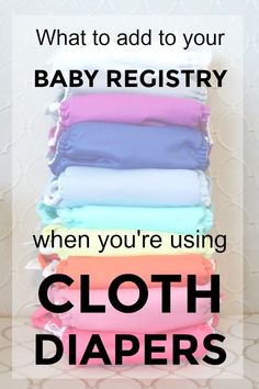 a stack of cloth diapers with the words what to add to your baby registry when you're using cloth diapers