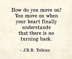 a quote that reads, how do you move on? you move on when your heart finally understands that there is no turning back