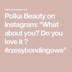 Polka Beauty on Instagram: "What about you? Do you love it ? #rzesybondingowe" Love It