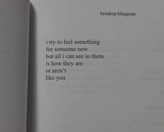 an open book with the words i try to feel something for someone new, but all i can see in them is how they are or aren't like you