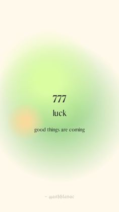 a green background with the words 777 luck good things are coming