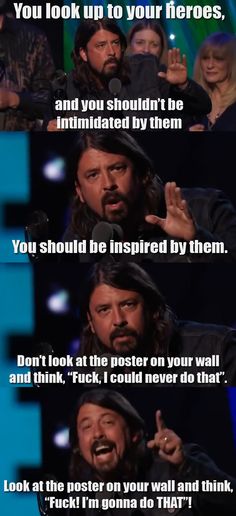 Dave Grohl is funny and an inspiration himself. I'm gonna make it! There Goes My Hero, Foo Fighters Dave Grohl, Foo Fighters Dave, Breaking Benjamin, Papa Roach, Sara Bareilles, Garth Brooks, Dave Grohl, I'm With The Band