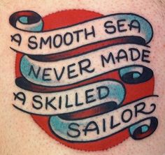 a tattoo that says, a smooth sea never made a skilled sailor