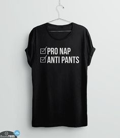 Pro Nap Anti Pants  Graphic Tee Shirt with funny saying • 100% Cotton • Lightweight • Fashion Fit • Mens Womens and Kids* Sizes  ♥ Our shirts are made from 4.3 oz soft-spun cotton fabric. Theyre lightweight with a modern fashion fit and grow even softer with wear and washing. The design is printed directly onto the shirt with a high end garment printer and is made with love. :) The mens/unisex style looks great on everyone who likes a relaxed fit fashion tee. The womens style has a femin... Quote Shirts Fashion, Pants Quote, Teen Graphic Tees, Hipster Graphic Tees, Boho Tshirt, Funny Shirt Sayings, Funny Shirts Women, Quote Shirt, Hipster Outfits