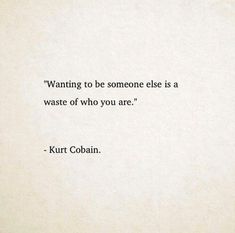 a quote from kurt cobainn about wanting to be someone else is a waste of who you are