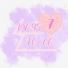 the words 7 days to go written in pink and purple with a heart on it