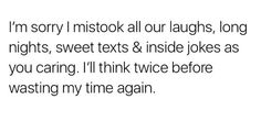 the text reads, i'm sorry i mistok all our laughs, long nights, sweet texts & inside jokes as you caring