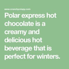 a green background with the words polar express hot chocolate is a creamy and delicious hot beverage that is perfect for winters