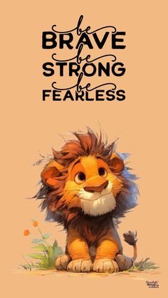 a lion with the words brave is strong and fearless