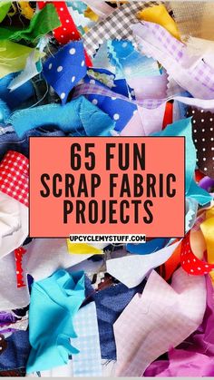 the words 65 fun scrap fabric projects are in front of a pile of colorful fabrics