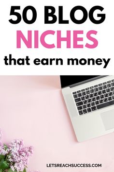 a laptop and flowers with the words 50 blog niches that earn money