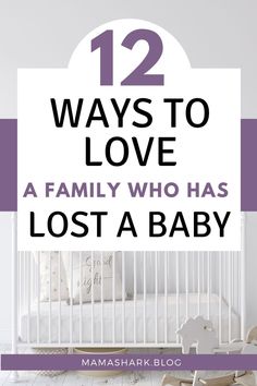 a white crib with the words 12 ways to love a family who has lost a baby