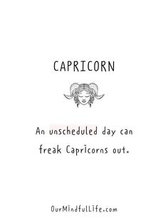 An unscheduled day can freak Capricorn out.