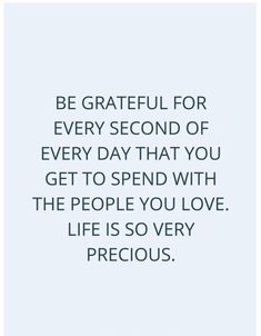 a quote that says, be grateful for every second of every day that you get to spend