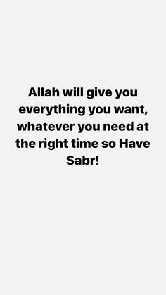 an image with the words, allah will give you everything you want, whatever you need at the right time so have saar