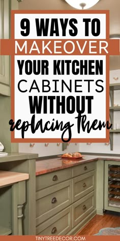 kitchen cabinets with the words 9 ways to makeover your kitchen cabinets without replacing them