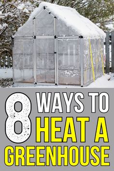 a greenhouse with the words 8 ways to heat a greenhouse on it in front of snow covered trees