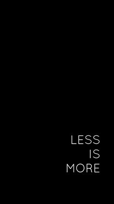 a black and white photo with the words less is more