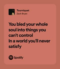 the quote you bleed your whole soul into things you can't control in a world you'll never satisfy