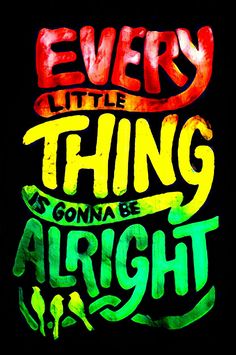 the words every little thing is going to be alright are painted on black paper with green and red ink