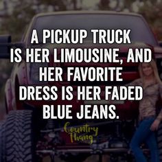 a pickup truck is her limousine, and her favorite dress is her faded blue jeans