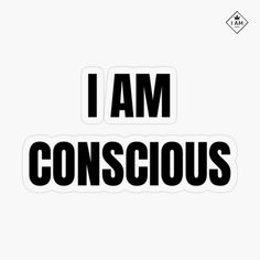 i am conscious sticker with the words, i am conscious in black and white