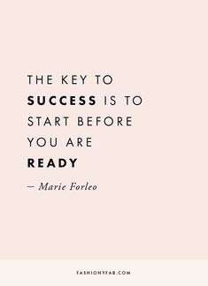 a quote that says, the key to success is to start before you are ready