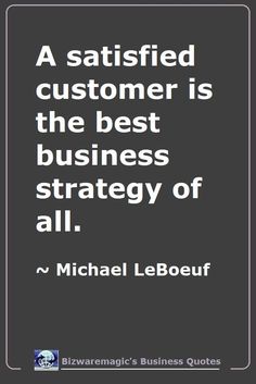 a quote from michael leboeuf that says, a satisfied customer is the best business strategy of all