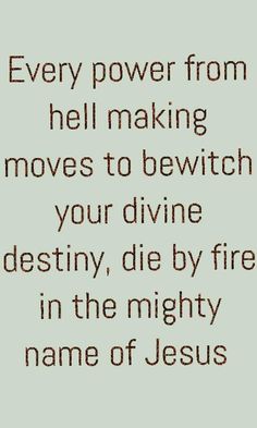 a quote that reads every power from hell making moves to bewitch your divine destiny, die by fire in the mighty name of jesus